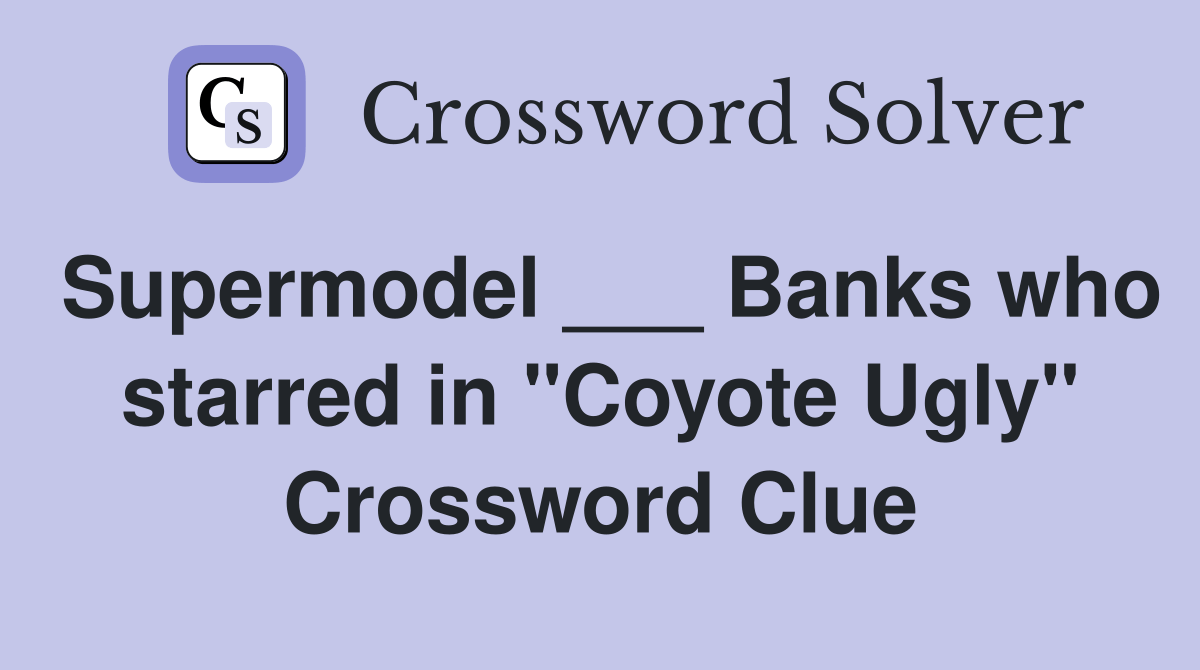 Supermodel ___ Banks who starred in "Coyote Ugly" Crossword Clue